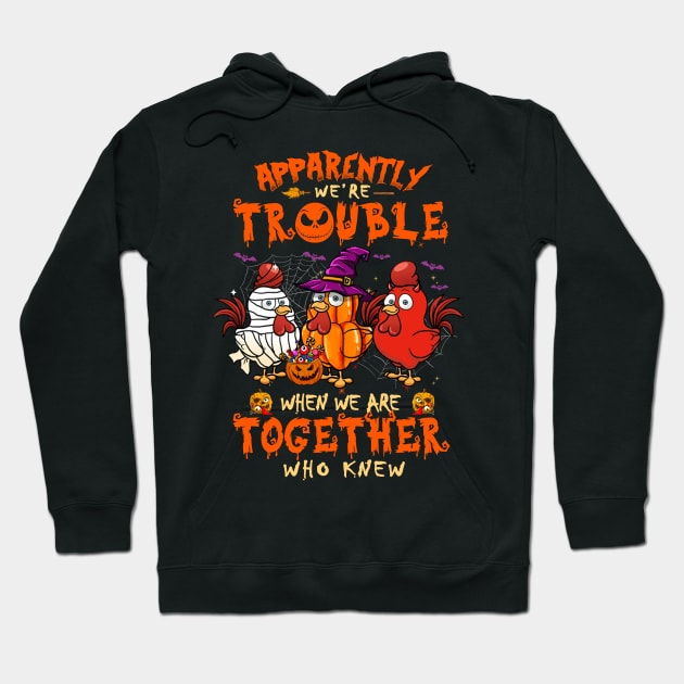 Apparently We're Trouble When We Are Together tshirt  Chicken Halloween T-Shirt Hoodie by American Woman